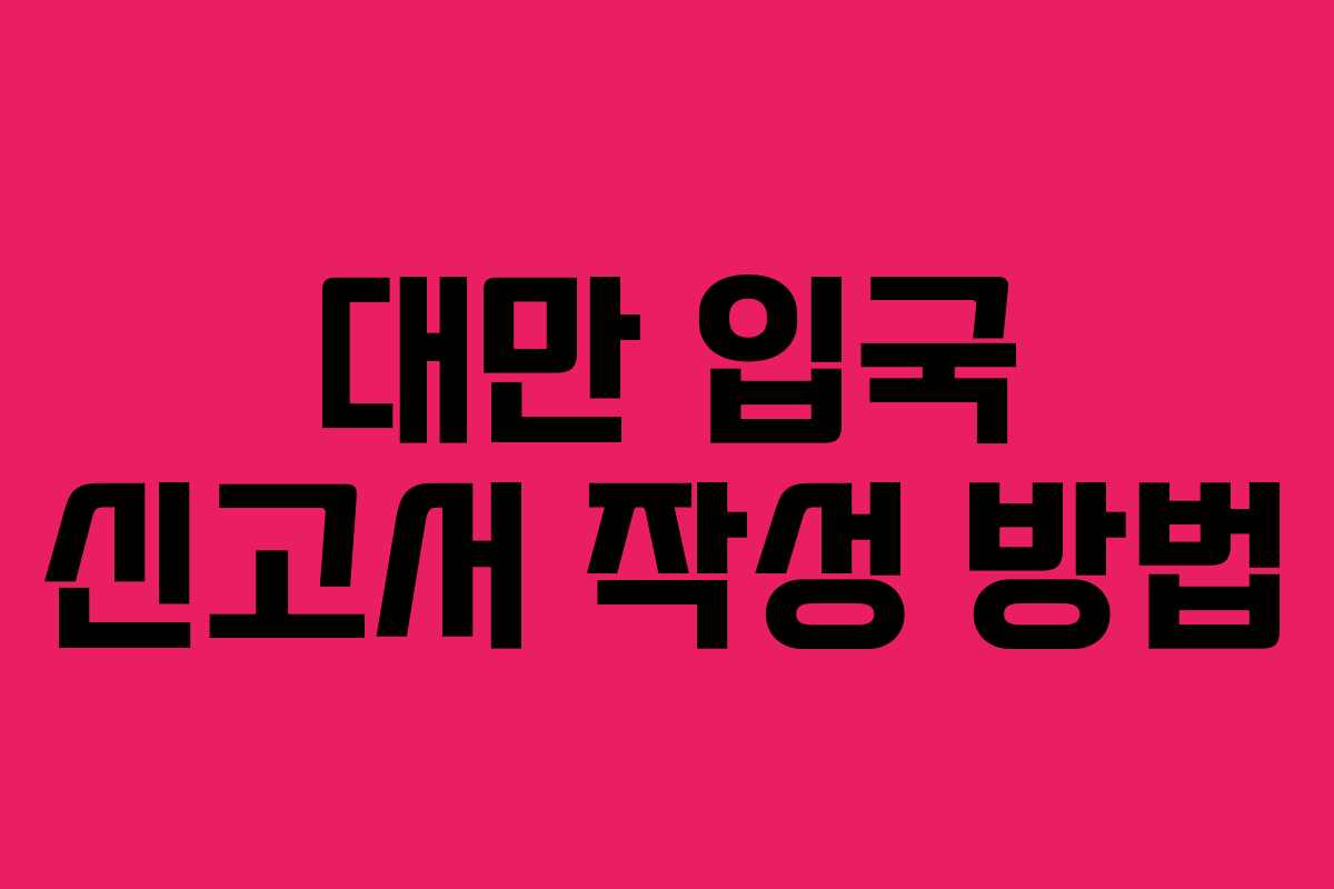 대만 입국 신고서 작성 방법