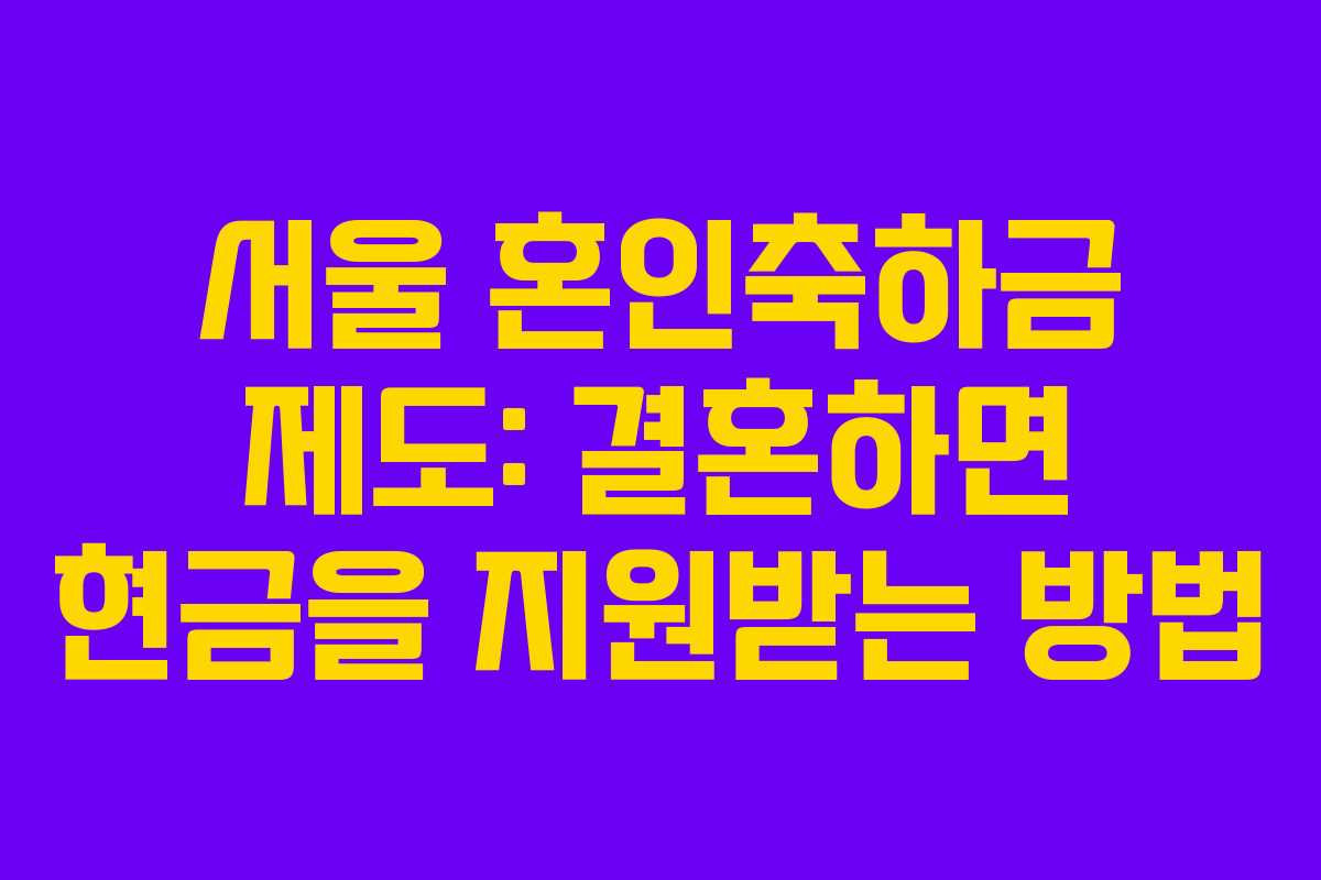 서울 혼인축하금 제도: 결혼하면 현금을 지원받는 방법 서울 혼인축하금 제도: 결혼하면 현금을 지원받는 방법