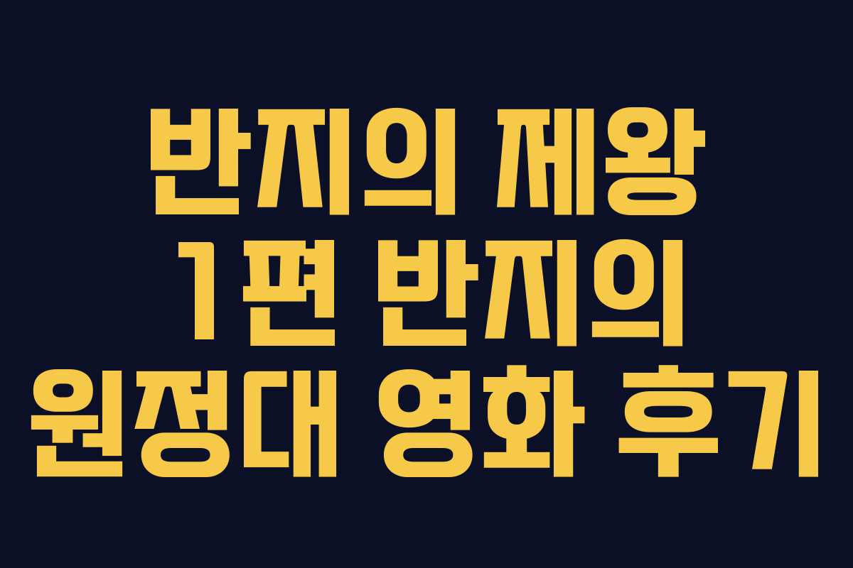 반지의 제왕 1편 반지의 원정대 영화 후기