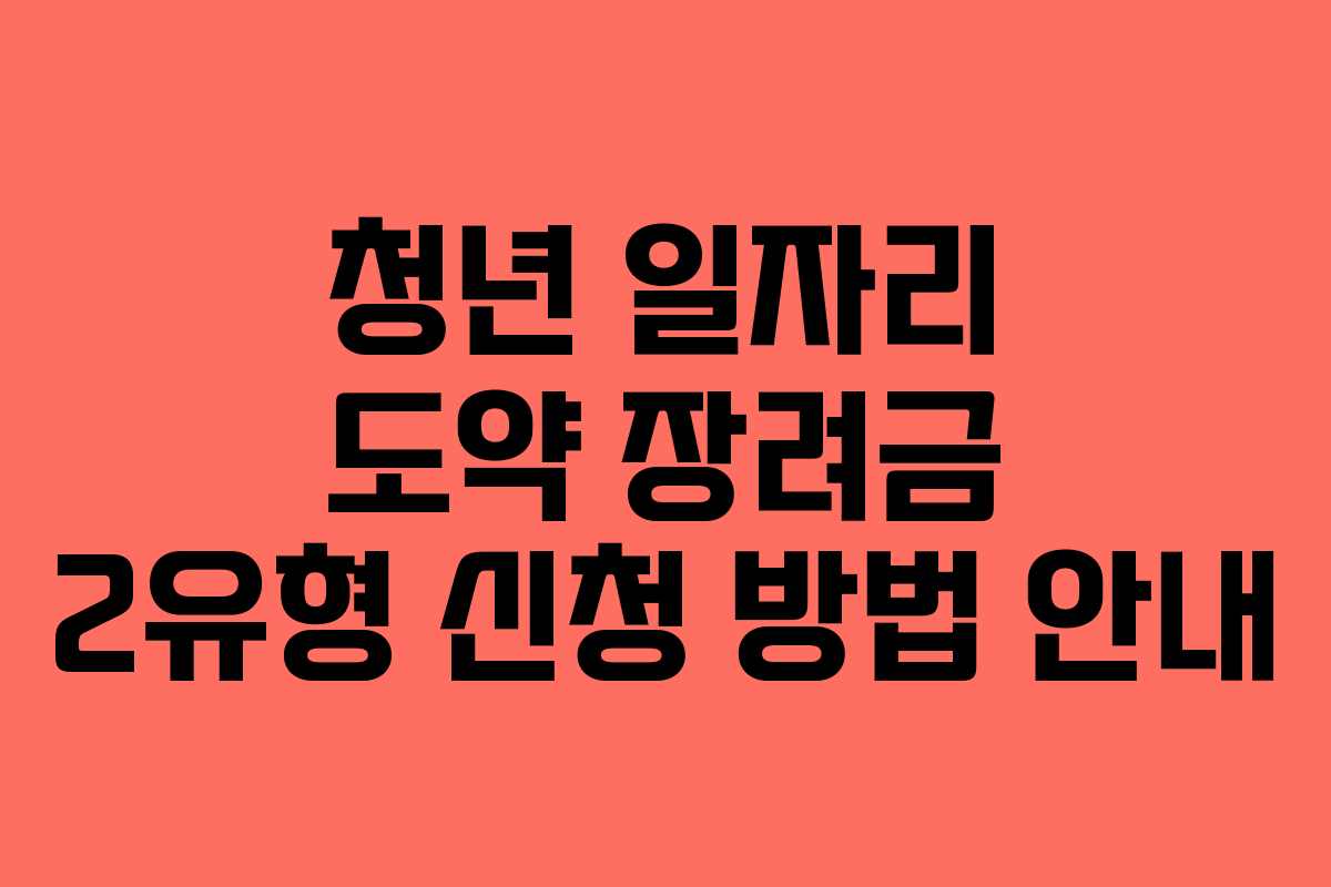 청년 일자리 도약 장려금 2유형 신청 방법 안내