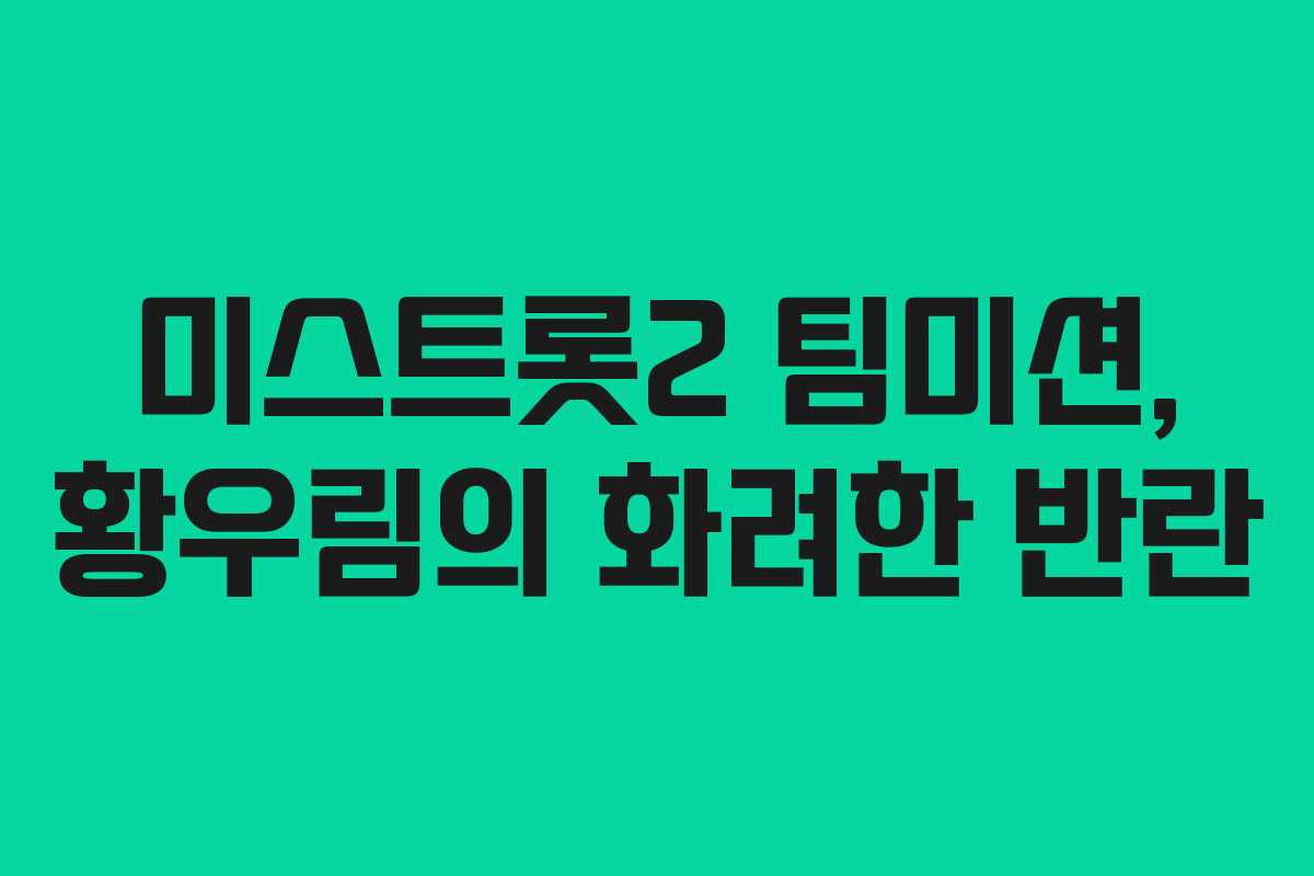 미스트롯2 팀미션, 황우림의 화려한 반란 미스트롯2 팀미션, 황우림의 화려한 반란