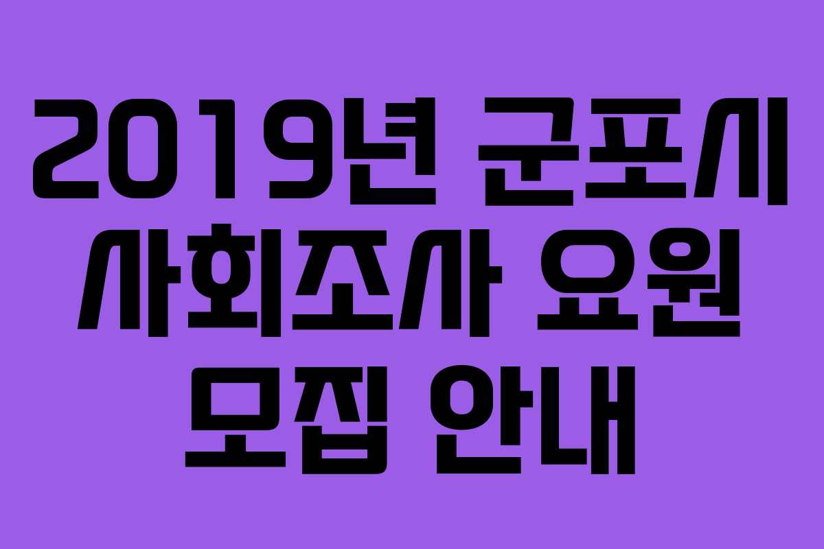 2019년 군포시 사회조사 요원 모집 안내 2019년 군포시 사회조사 요원 모집 안내