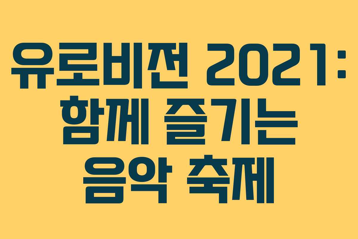 유로비전 2021: 함께 즐기는 음악 축제