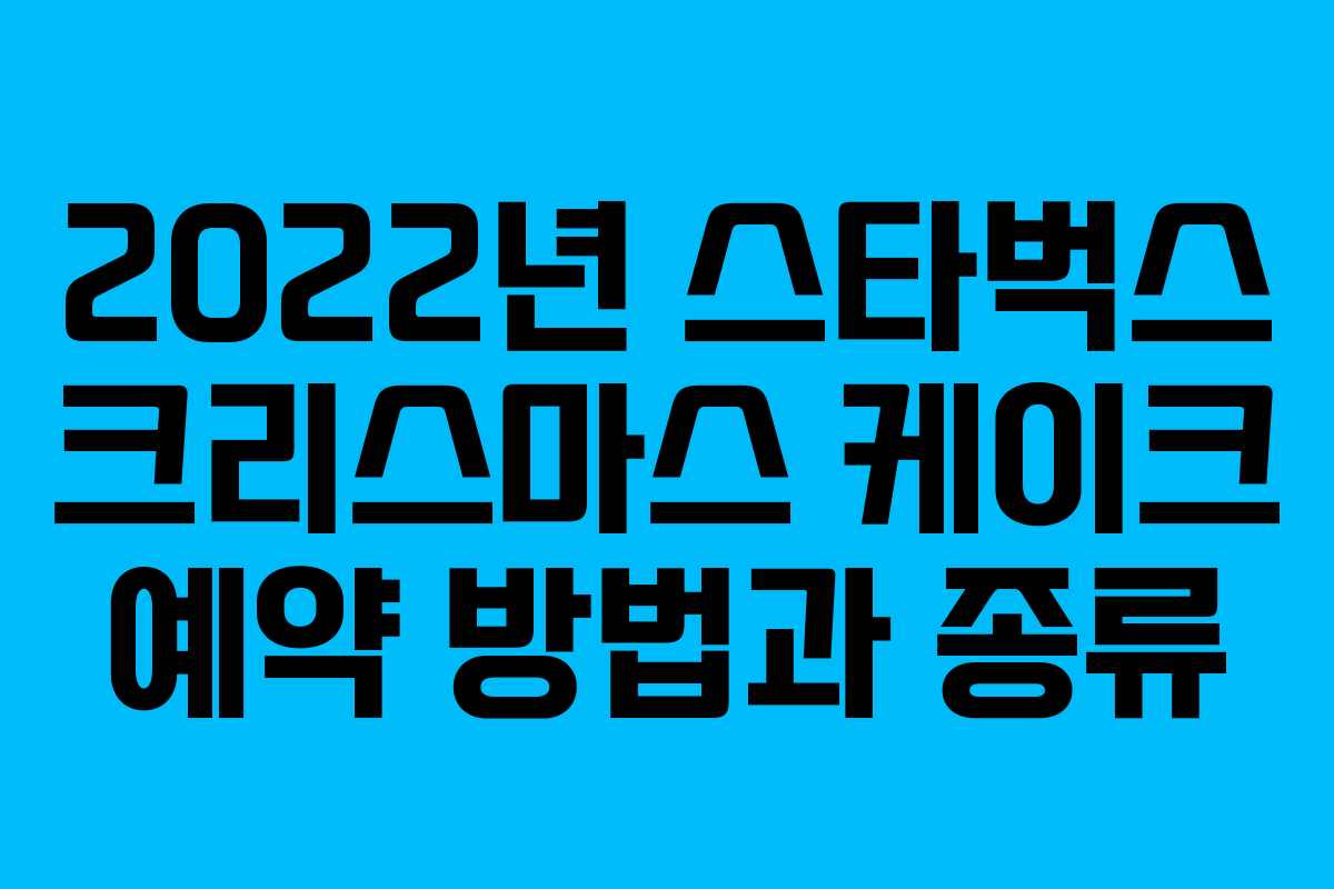 2022년 스타벅스 크리스마스 케이크 예약 방법과 종류