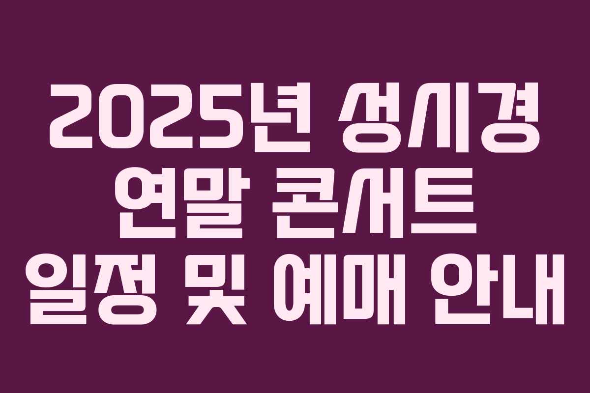 2025년 성시경 연말 콘서트 일정 및 예매 안내 2025년 성시경 연말 콘서트 일정 및 예매 안내