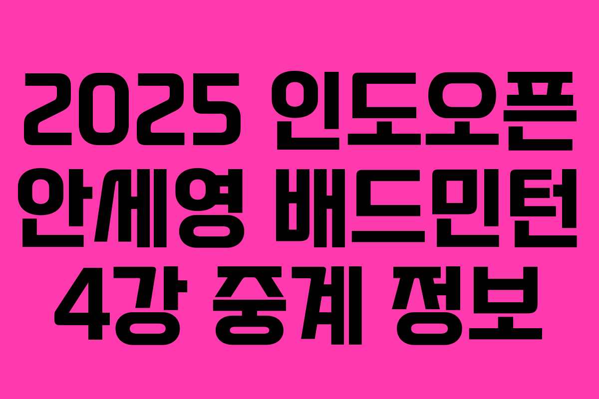 2025 인도오픈 안세영 배드민턴 4강 중계 정보