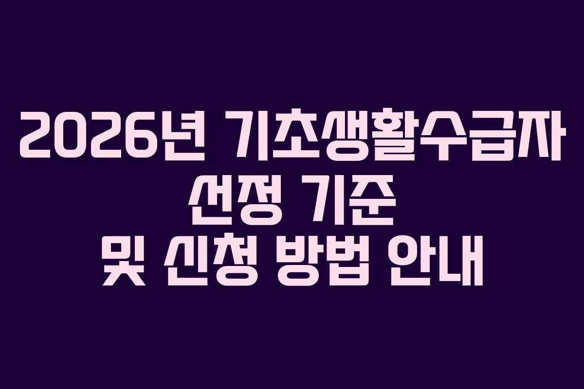 2026년 기초생활수급자 선정 기준 및 신청 방법 안내