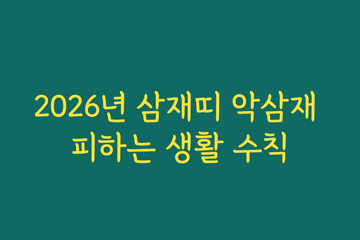 2026년 삼재띠 악삼재 피하는 생활 수칙