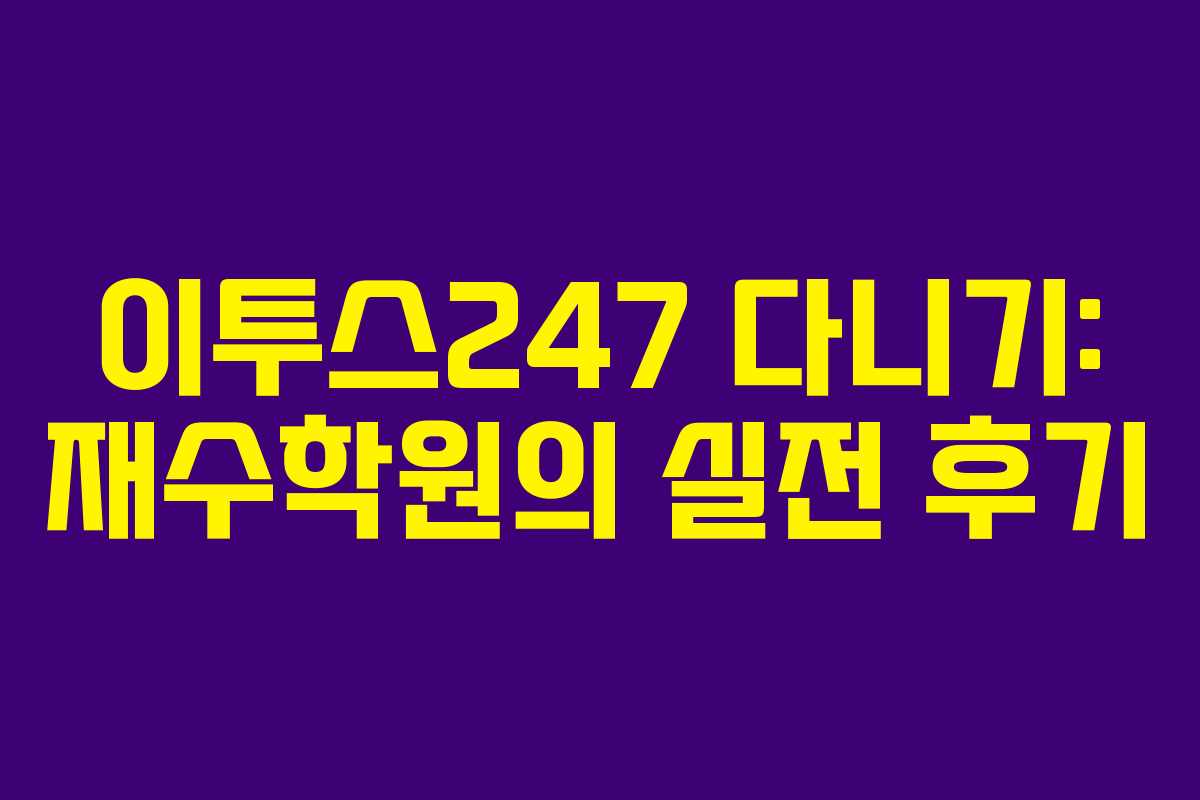 이투스247 다니기: 재수학원의 실전 후기