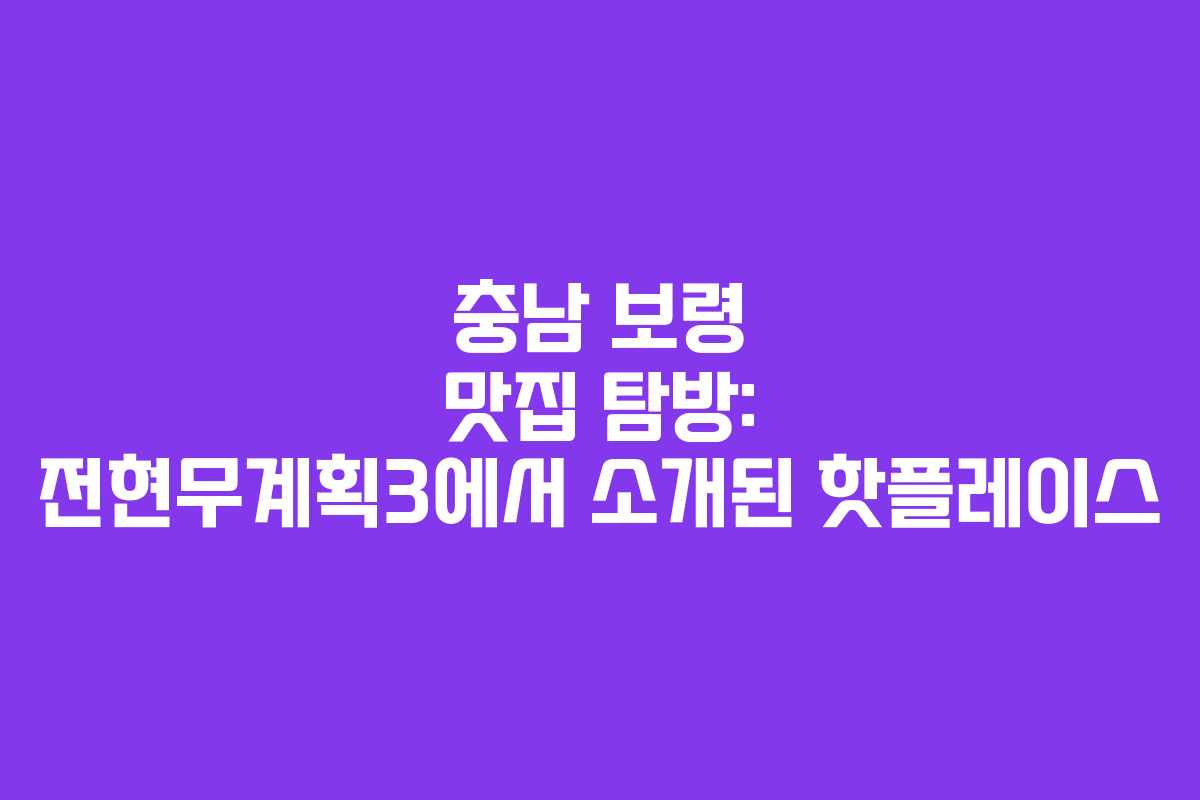 충남 보령 맛집 탐방: 전현무계획3에서 소개된 핫플레이스