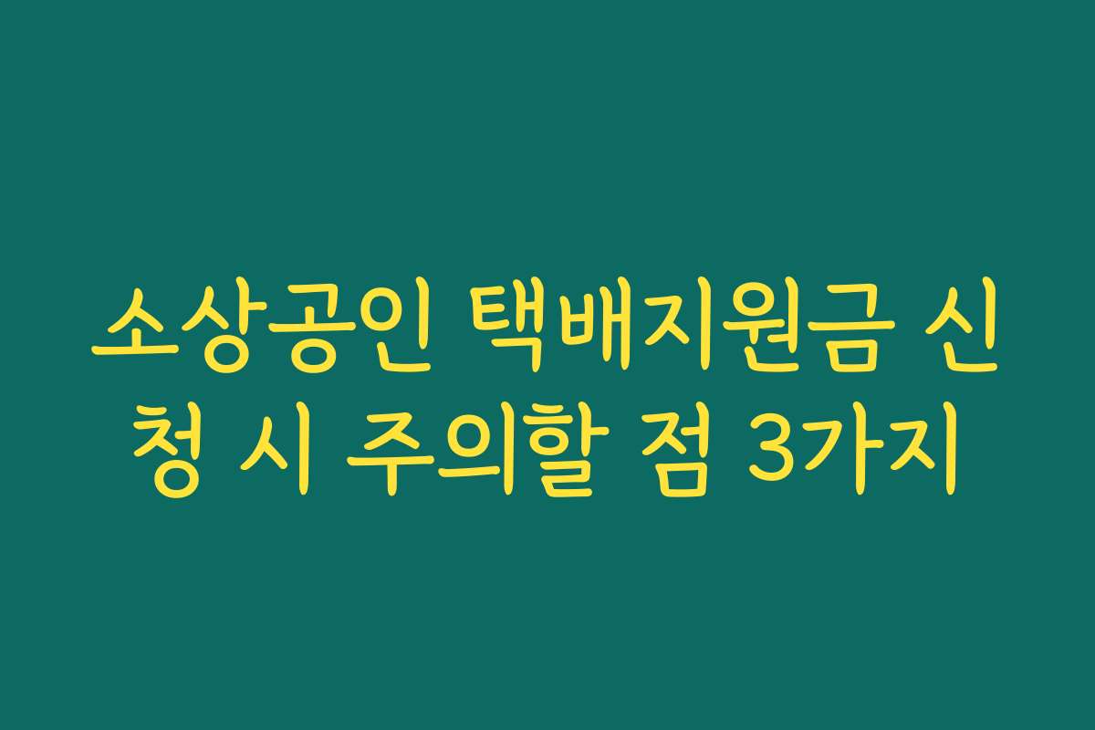 소상공인 택배지원금 신청 시 주의할 점 3가지