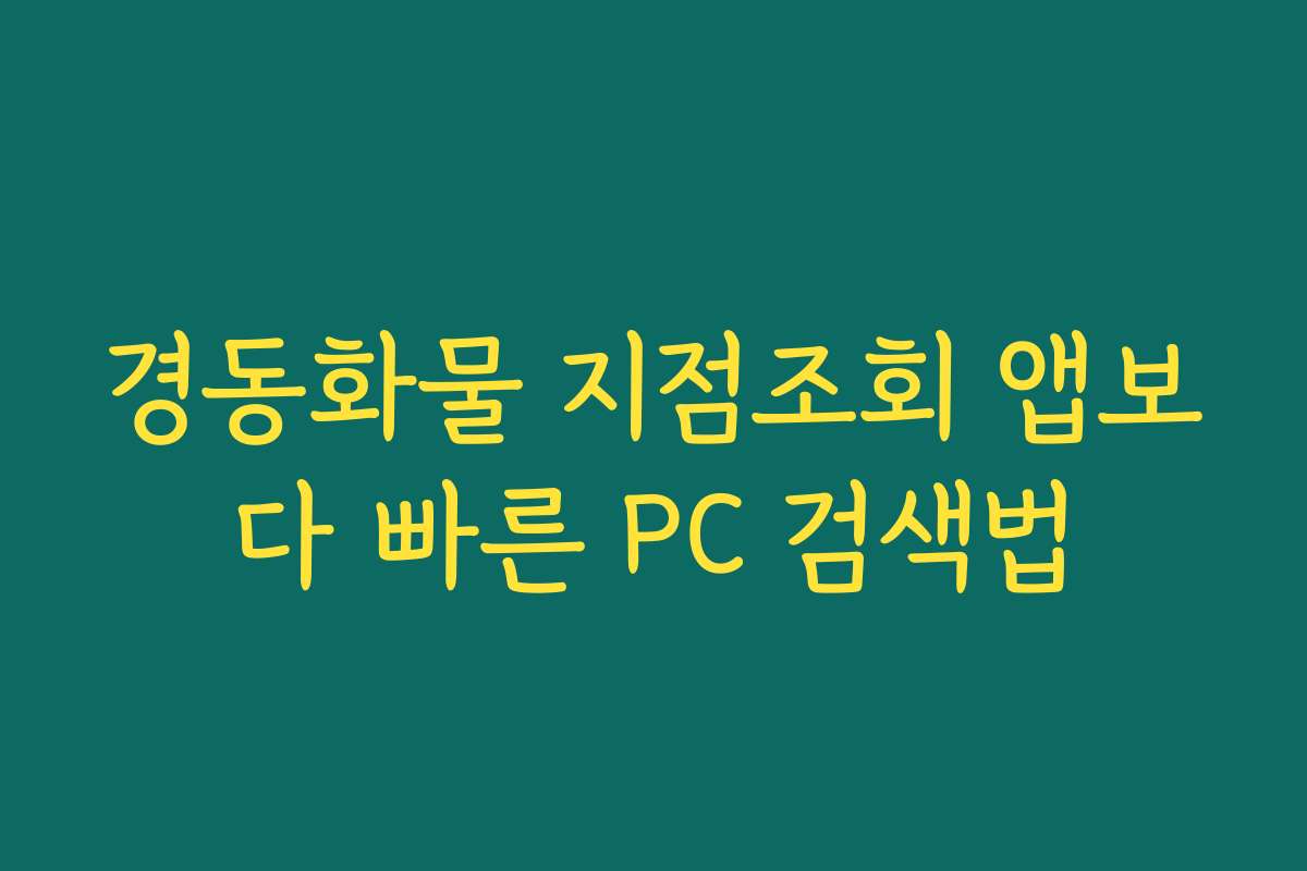 경동화물 지점조회 앱보다 빠른 PC 검색법