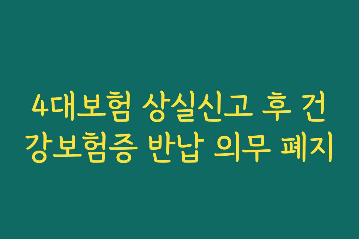 4대보험 상실신고 후 건강보험증 반납 의무 폐지