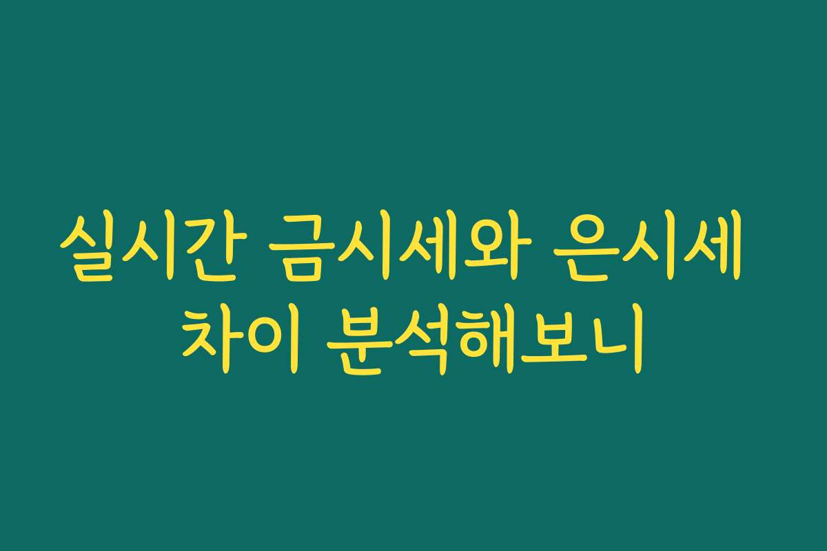 실시간 금시세와 은시세 차이 분석해보니