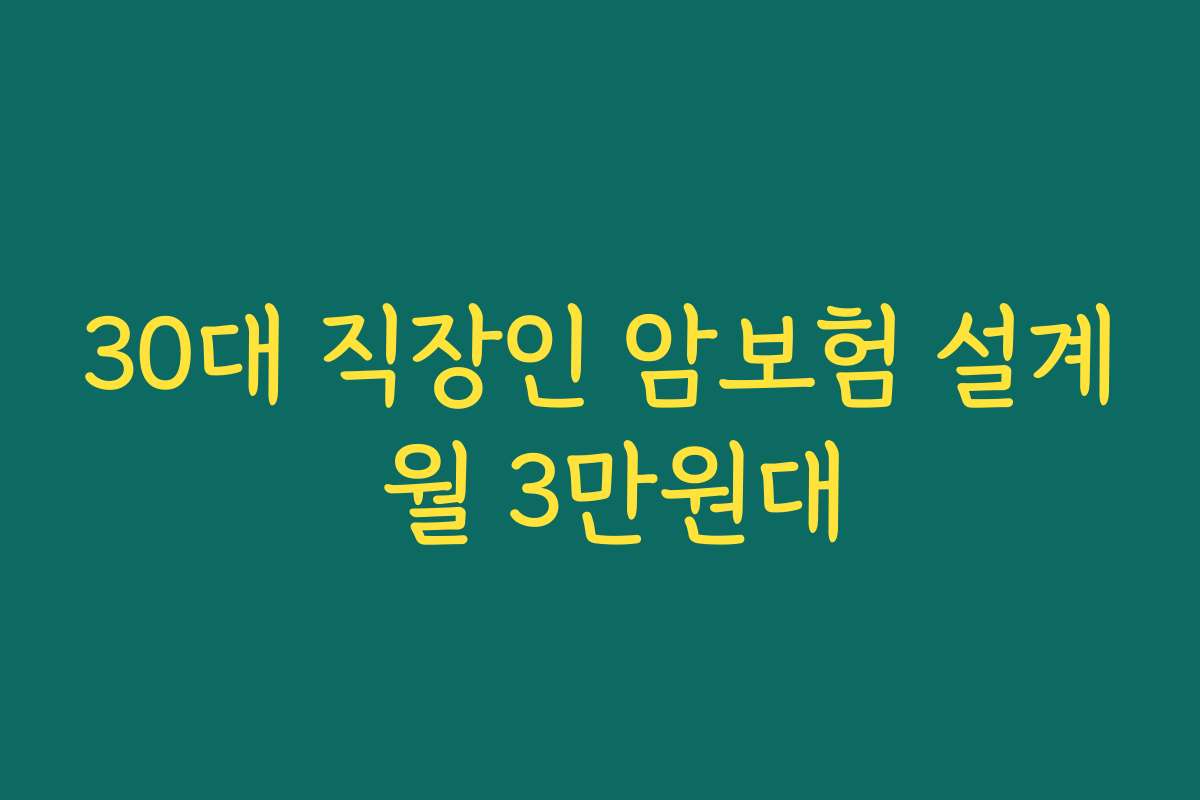 30대 직장인 암보험 설계 월 3만원대