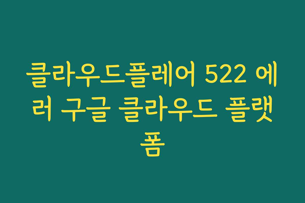클라우드플레어 522 에러 구글 클라우드 플랫폼