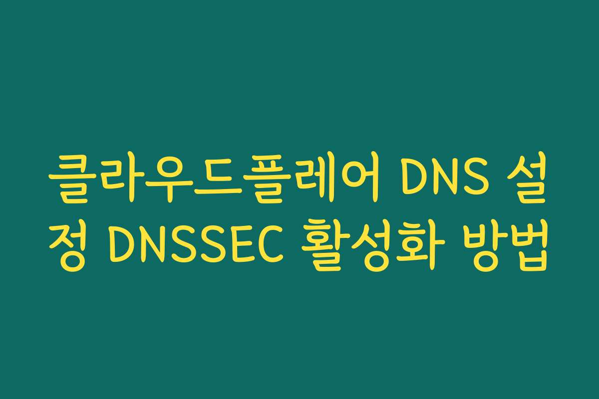 클라우드플레어 DNS 설정 DNSSEC 활성화 방법