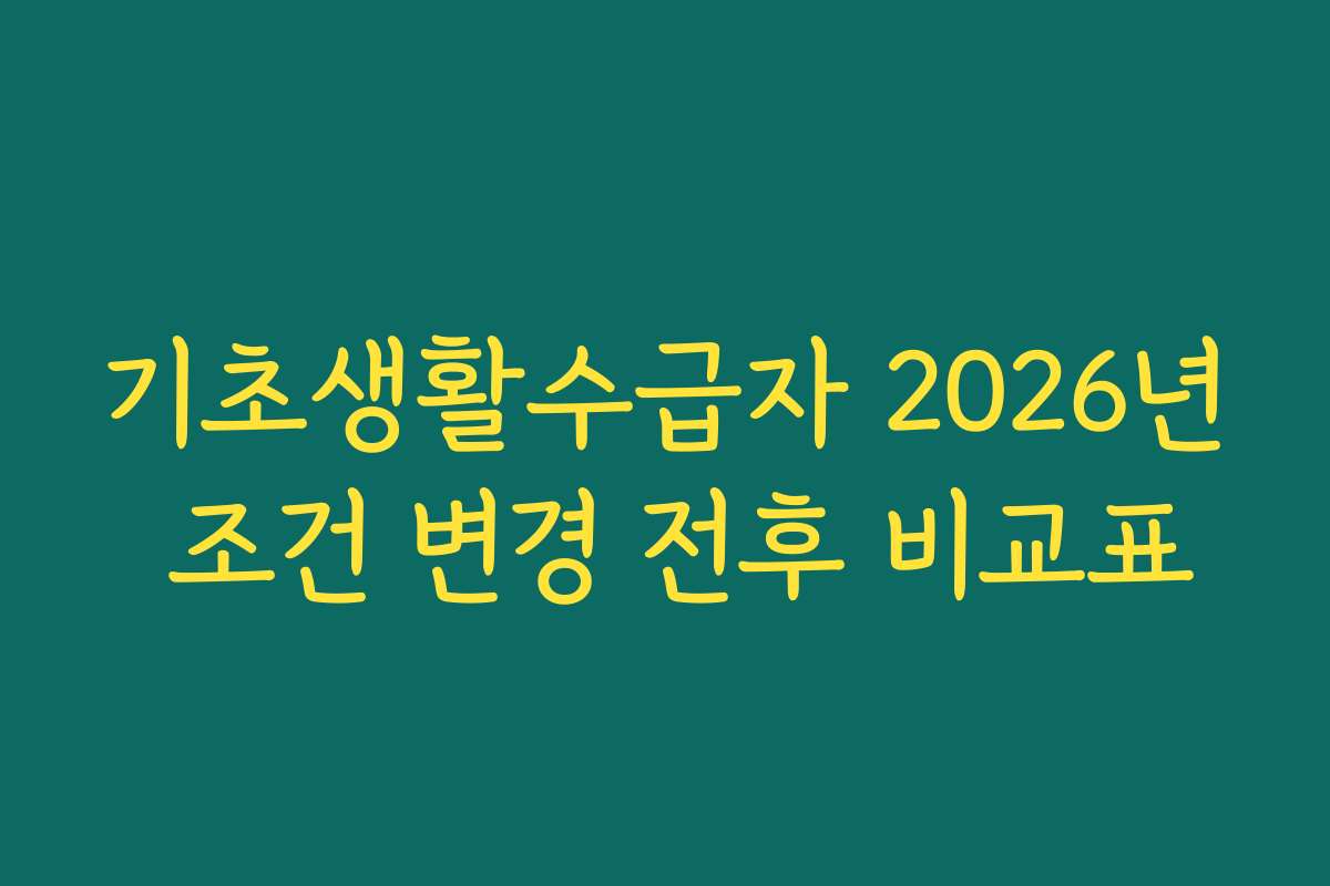 기초생활수급자 2026년 조건 변경 전후 비교표