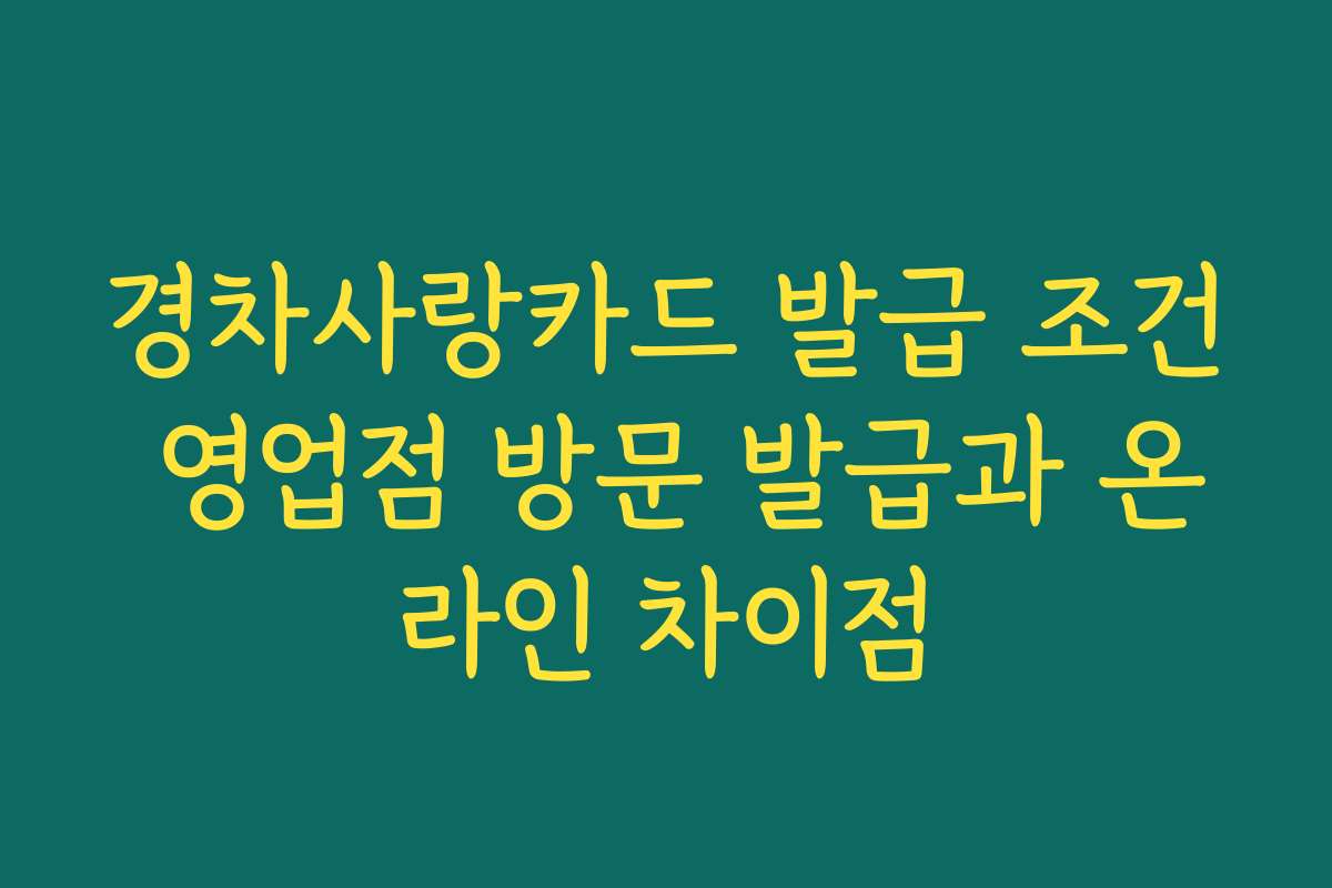 경차사랑카드 발급 조건 영업점 방문 발급과 온라인 차이점