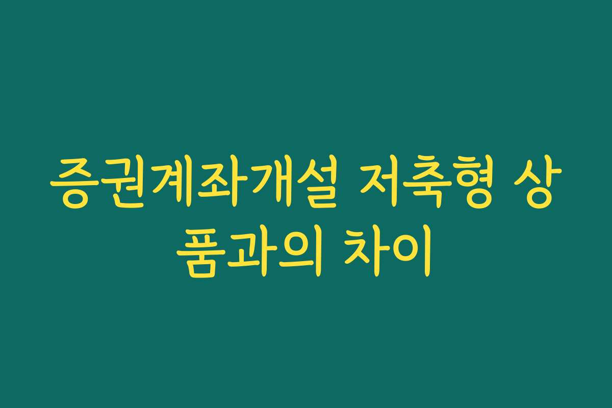 증권계좌개설 저축형 상품과의 차이