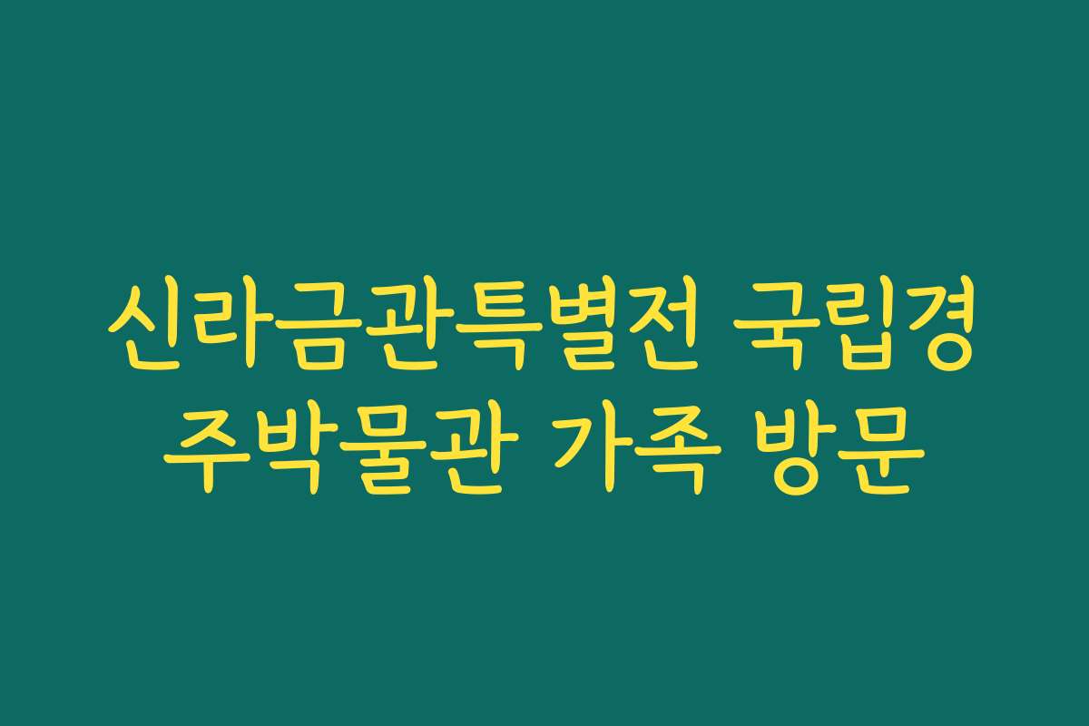 신라금관특별전 국립경주박물관 가족 방문