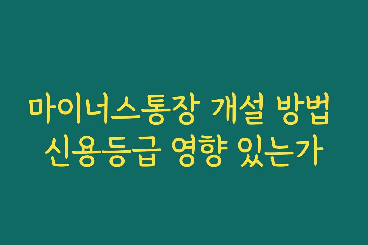 마이너스통장 개설 방법 신용등급 영향 있는가