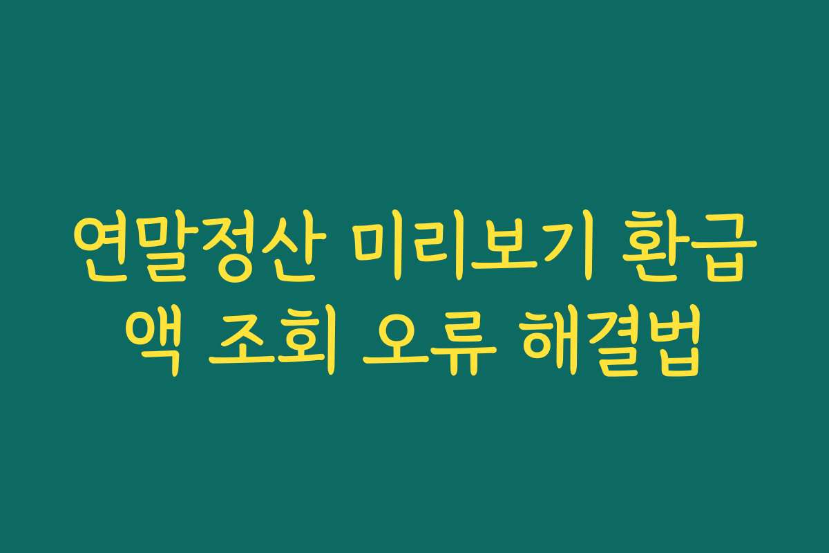 연말정산 미리보기 환급액 조회 오류 해결법