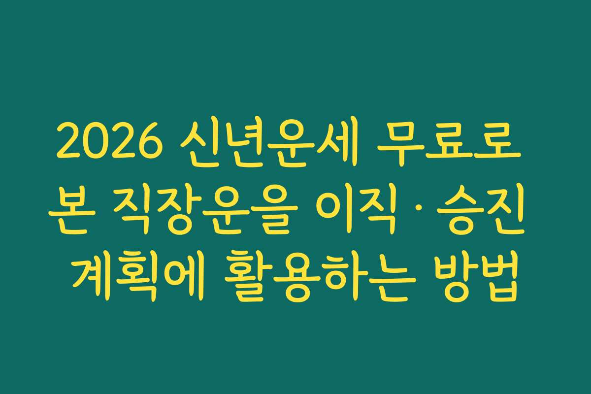 2026 신년운세 무료로 본 직장운을 이직&middot;승진 계획에 활용하는 방법