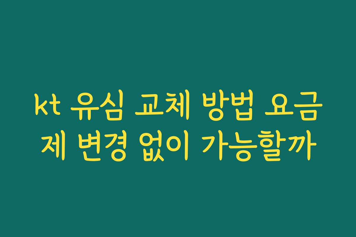 kt 유심 교체 방법 요금제 변경 없이 가능할까