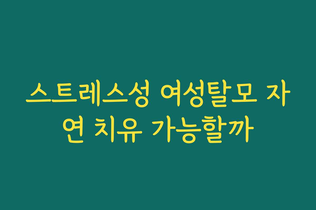 스트레스성 여성탈모 자연 치유 가능할까
