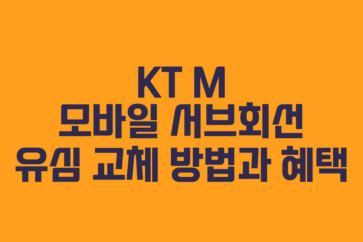 KT M 모바일 서브회선 유심 교체 방법과 혜택