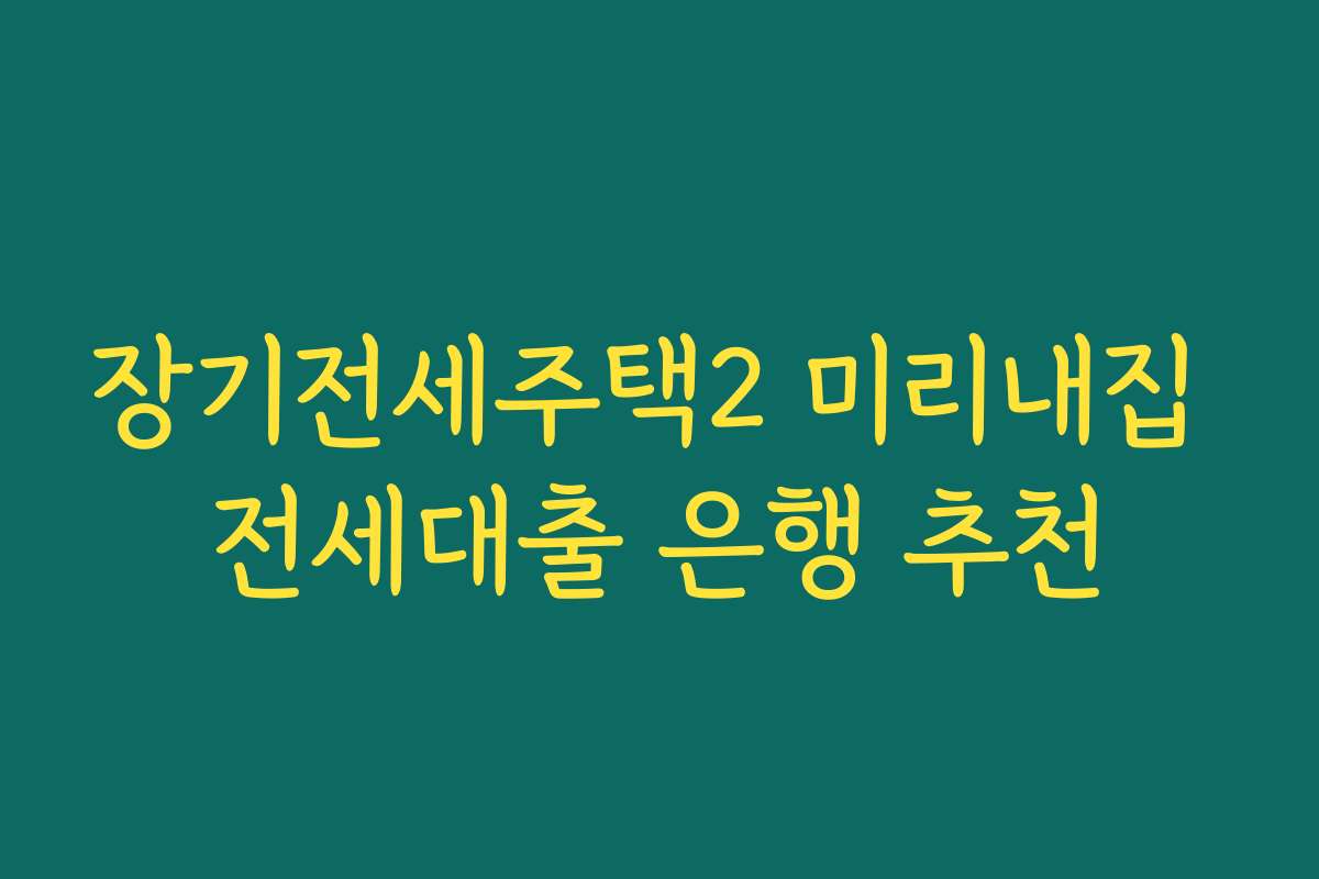 장기전세주택2 미리내집 전세대출 은행 추천 장기전세주택2 미리내집 전세대출 은행 추천