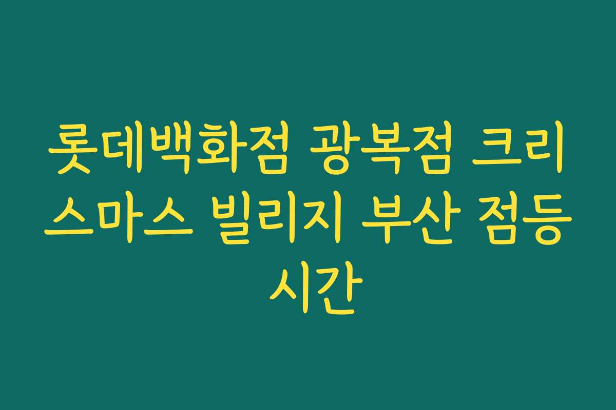 롯데백화점 광복점 크리스마스 빌리지 부산 점등 시간 롯데백화점 광복점 크리스마스 빌리지 부산 점등 시간