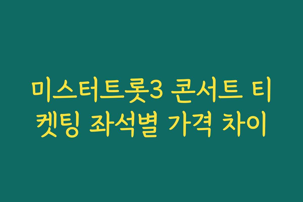 미스터트롯3 콘서트 티켓팅 좌석별 가격 차이 미스터트롯3 콘서트 티켓팅 좌석별 가격 차이