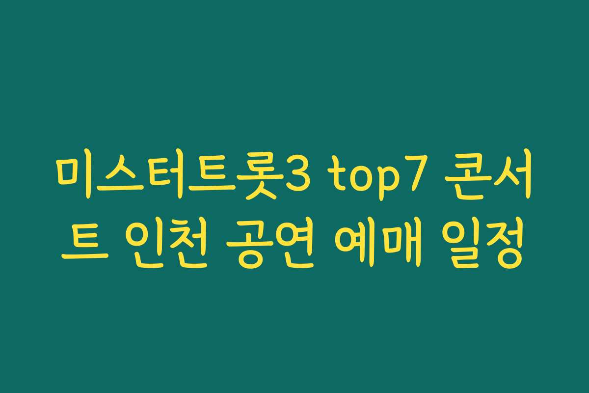 미스터트롯3 top7 콘서트 인천 공연 예매 일정