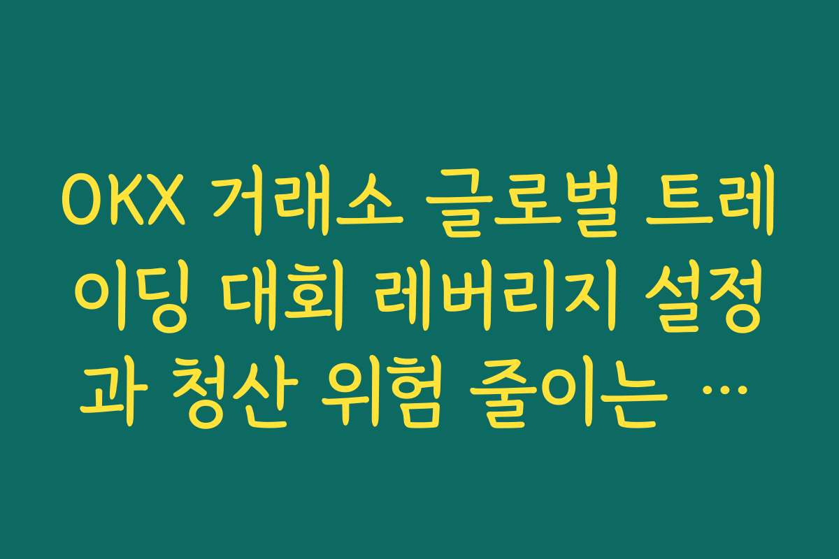 OKX 거래소 글로벌 트레이딩 대회 레버리지 설정과 청산 위험 줄이는 포지션 운영 팁 OKX 거래소 글로벌 트레이딩 대회 레버리지 설정과 청산 위험 줄이는 포지션 운영 팁