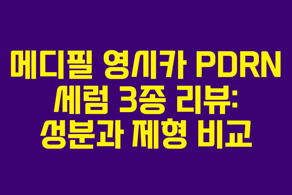 메디필 영시카 PDRN 세럼 3종 리뷰: 성분과 제형 비교