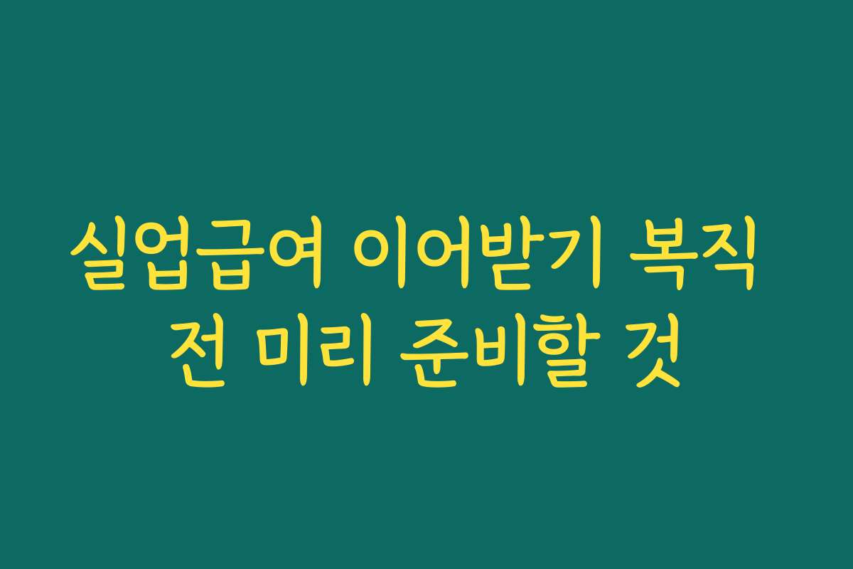 실업급여 이어받기 복직 전 미리 준비할 것