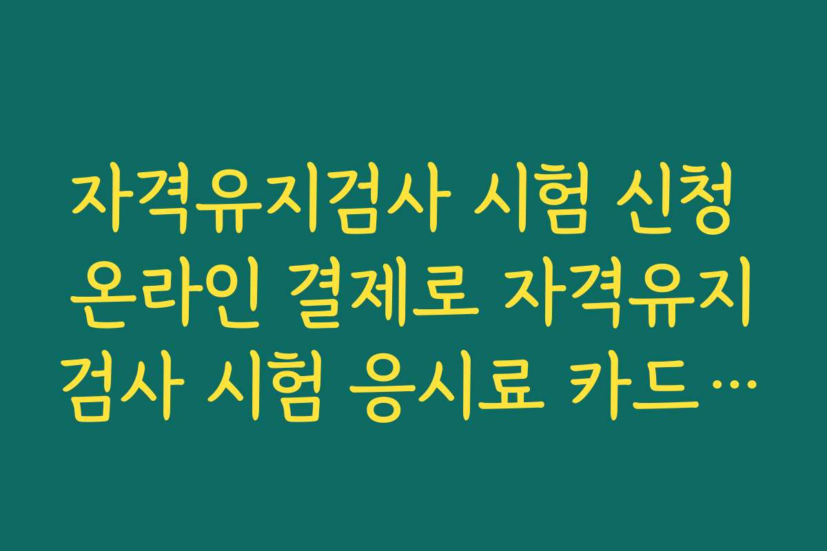 자격유지검사 시험 신청 온라인 결제로 자격유지검사 시험 응시료 카드&middot;계좌이체 결제하는 절차