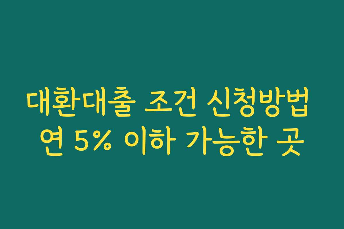 대환대출 조건 신청방법 연 5% 이하 가능한 곳