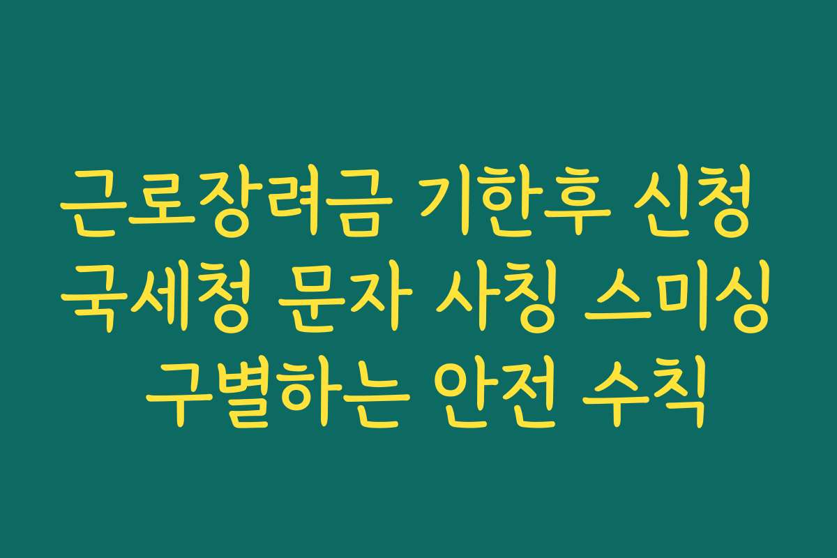 근로장려금 기한후 신청 국세청 문자 사칭 스미싱 구별하는 안전 수칙
