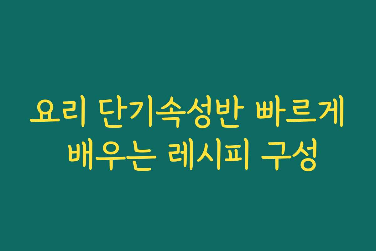 요리 단기속성반 빠르게 배우는 레시피 구성
