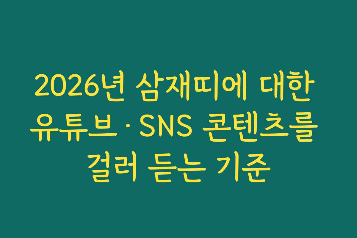 2026년 삼재띠에 대한 유튜브&middot;SNS 콘텐츠를 걸러 듣는 기준