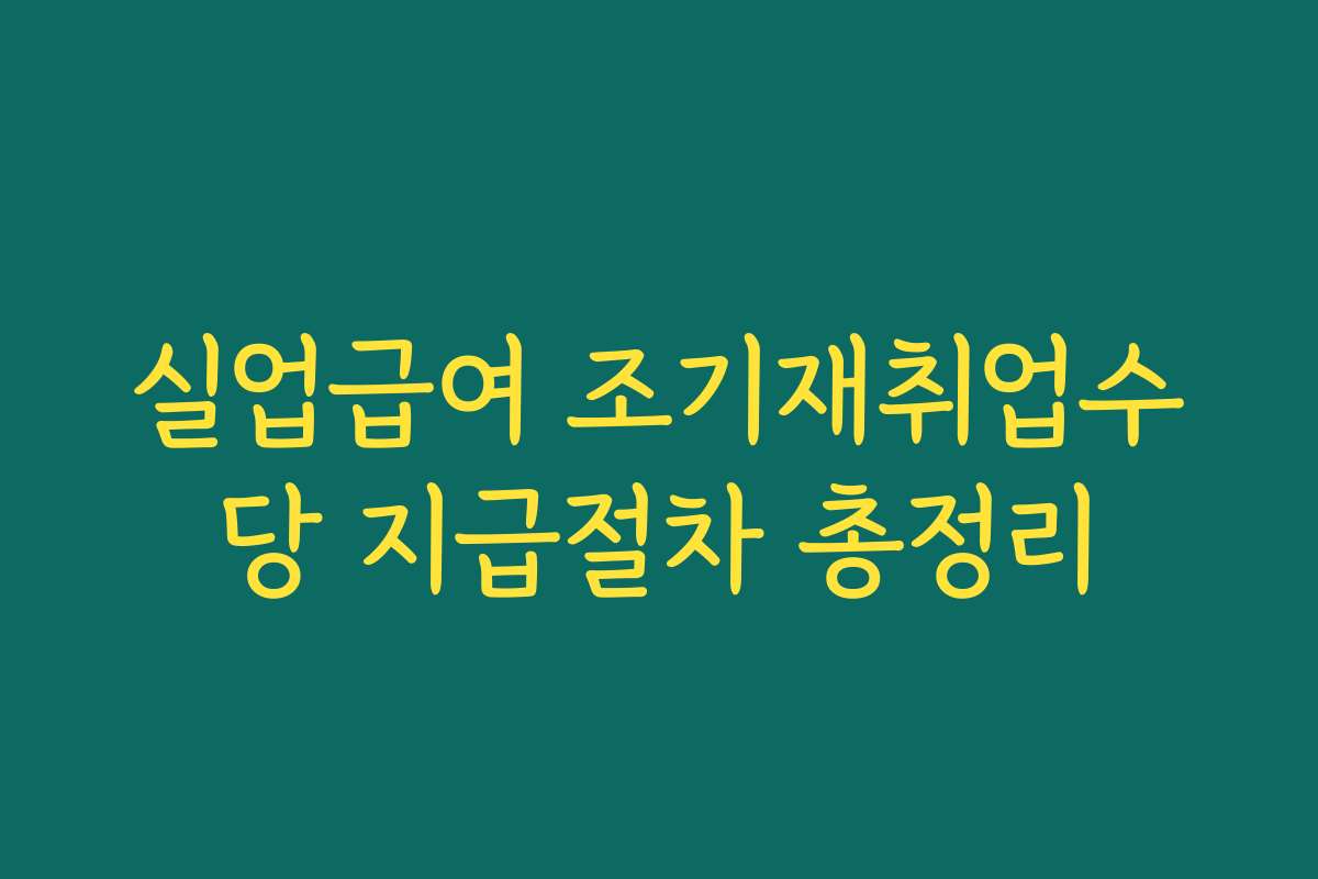 실업급여 조기재취업수당 지급절차 총정리