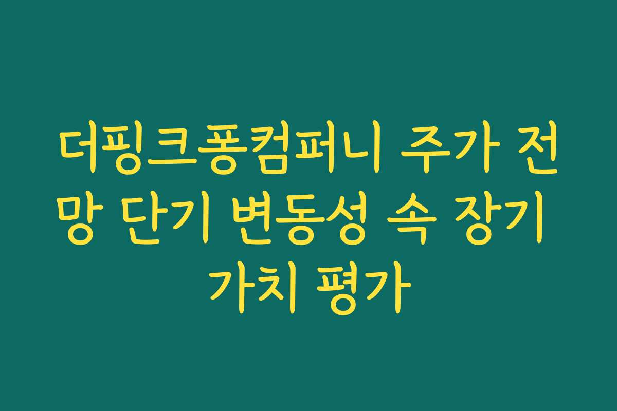 더핑크퐁컴퍼니 주가 전망 단기 변동성 속 장기 가치 평가