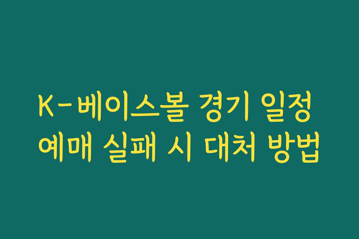 K-베이스볼 경기 일정 예매 실패 시 대처 방법