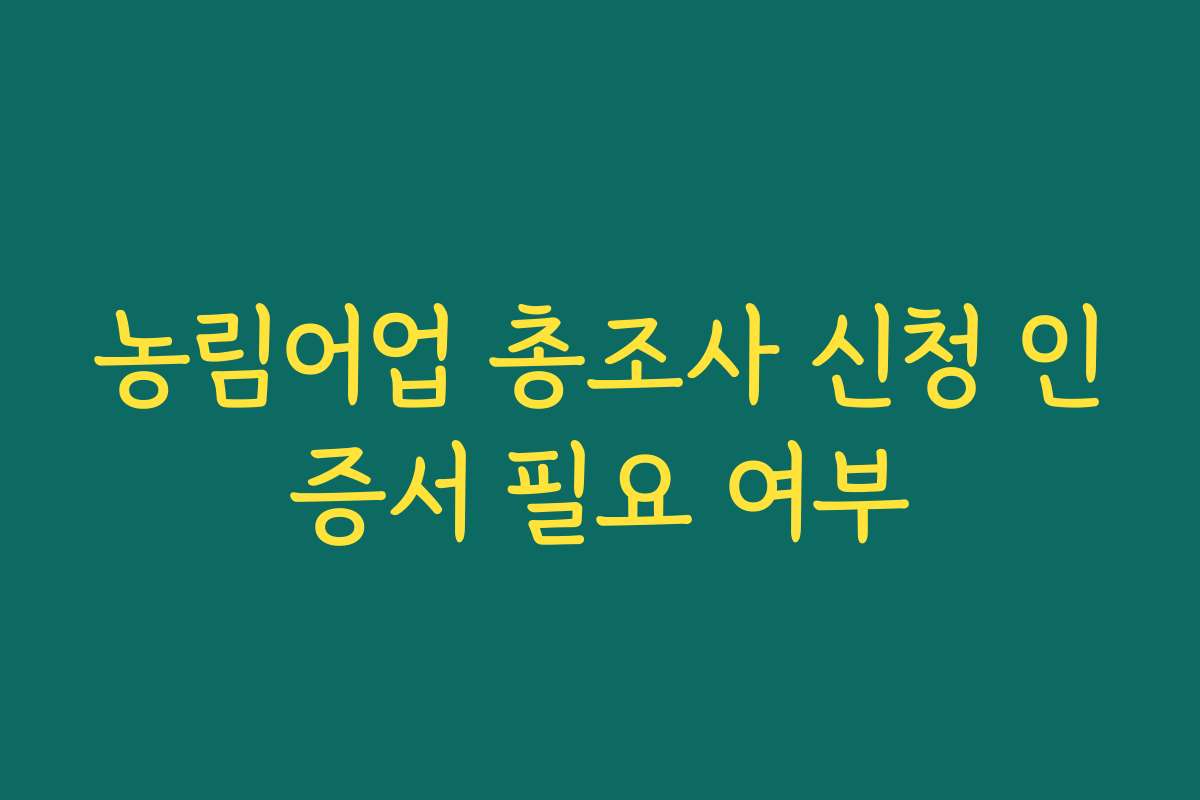 농림어업 총조사 신청 인증서 필요 여부