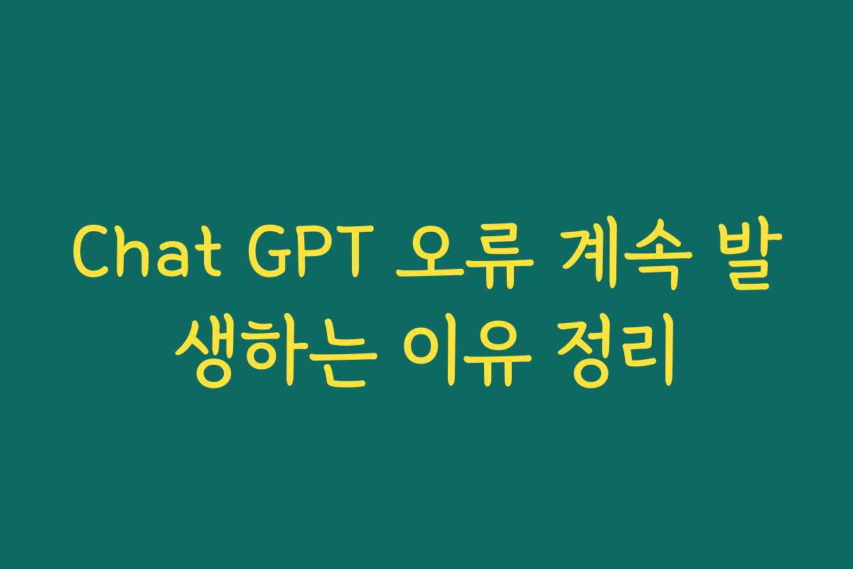 Chat GPT 오류 계속 발생하는 이유 정리