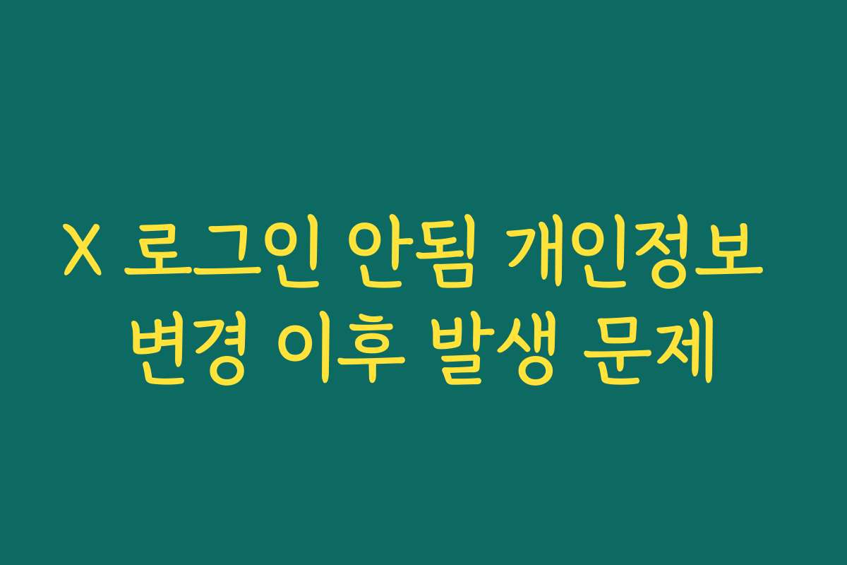 X 로그인 안됨 개인정보 변경 이후 발생 문제 X 로그인 안됨 개인정보 변경 이후 발생 문제