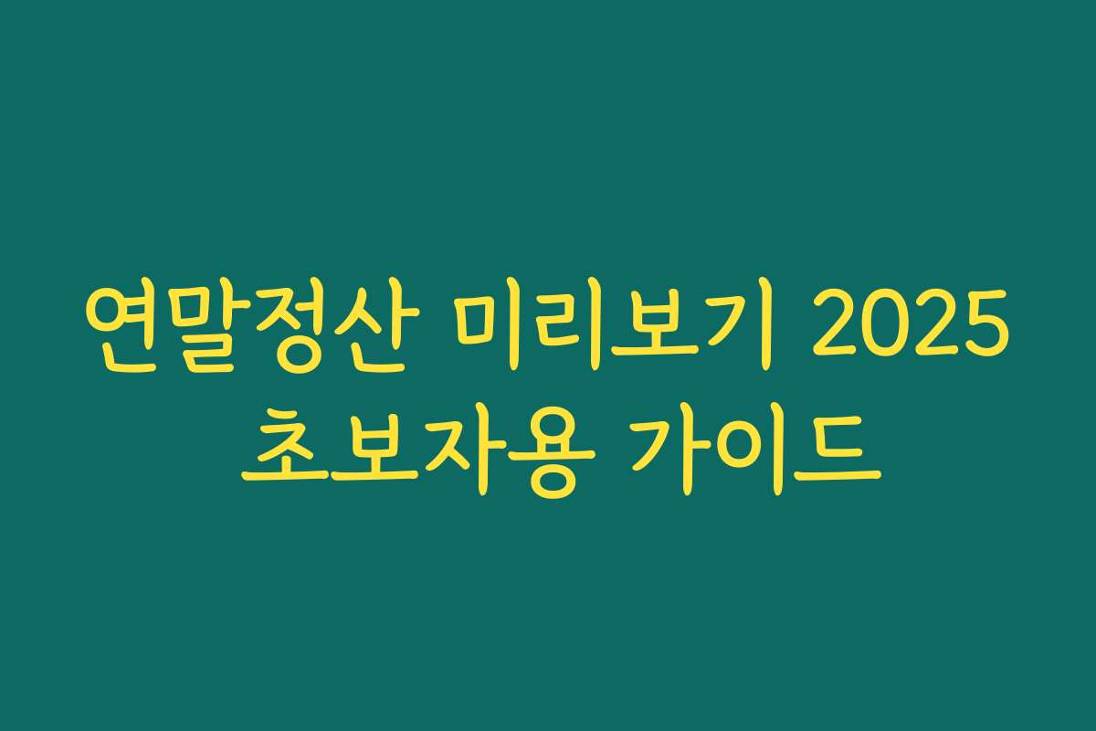 연말정산 미리보기 2025 초보자용 가이드